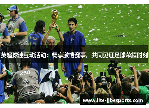 英超球迷互动活动:畅享激情赛事,共同见证足球荣耀时刻 英超球迷互动活动:畅享激情赛事,共同见证足球荣耀时刻