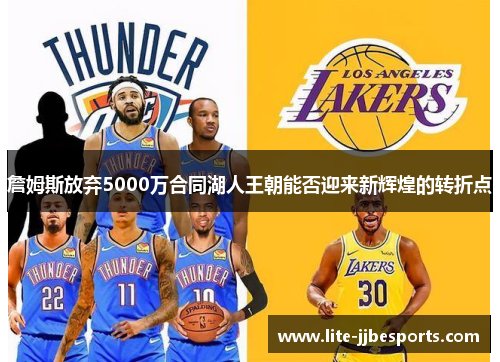 詹姆斯放弃5000万合同湖人王朝能否迎来新辉煌的转折点 詹姆斯放弃5000万合同湖人王朝能否迎来新辉煌的转折点