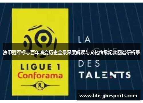 法甲冠军标志百年演变历史全景深度解读与文化传承纪实图谱研析录
