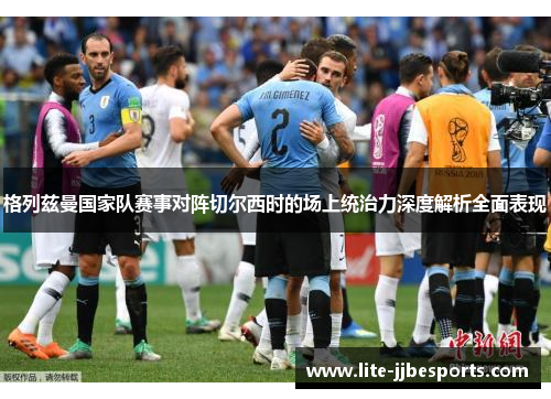 格列兹曼国家队赛事对阵切尔西时的场上统治力深度解析全面表现 格列兹曼国家队赛事对阵切尔西时的场上统治力深度解析全面表现