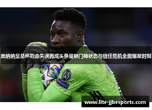 奥纳纳足总杯致命失误再成头条曼联门神状态与信任危机全面爆发时刻 奥纳纳足总杯致命失误再成头条曼联门神状态与信任危机全面爆发时刻