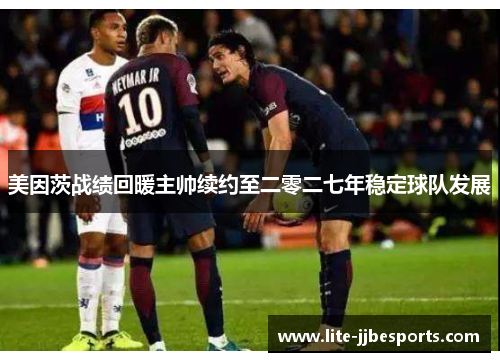 美因茨战绩回暖主帅续约至二零二七年稳定球队发展