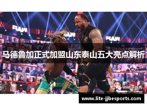 马德鲁加正式加盟山东泰山五大亮点解析 马德鲁加正式加盟山东泰山五大亮点解析