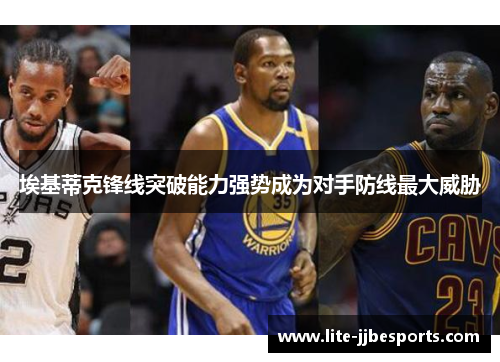 埃基蒂克锋线突破能力强势成为对手防线最大威胁 埃基蒂克锋线突破能力强势成为对手防线最大威胁